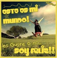 Haga click para ver la imagen ampliada este es mi mundo les guste o no soy feliz.jpg